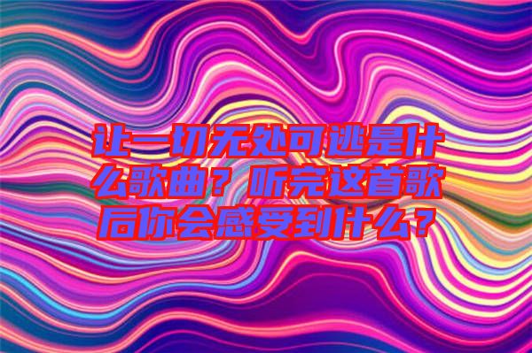 讓一切無處可逃是什么歌曲？聽完這首歌后你會(huì)感受到什么？
