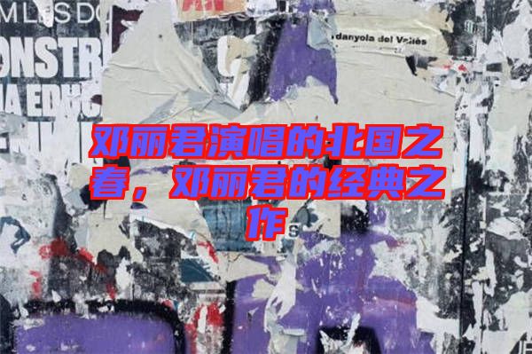 鄧麗君演唱的北國之春，鄧麗君的經(jīng)典之作