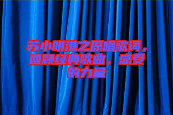 蘇小明港之原唱歌詞，回顧經(jīng)典歌曲，感受的力量