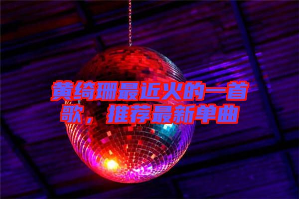 黃綺珊最近火的一首歌，推薦最新單曲