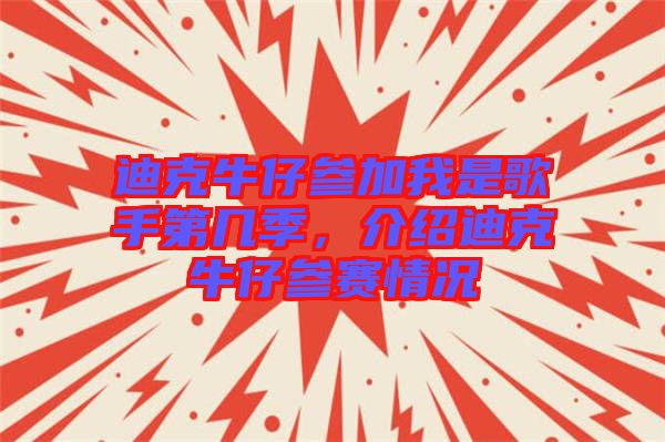 迪克牛仔參加我是歌手第幾季，介紹迪克牛仔參賽情況