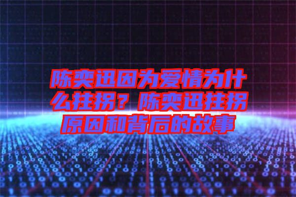 陳奕迅因?yàn)閻矍闉槭裁粗艄?？陳奕迅拄拐原因和背后的故? width=
