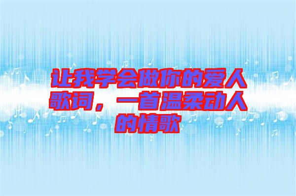 讓我學(xué)會(huì)做你的愛人歌詞，一首溫柔動(dòng)人的情歌