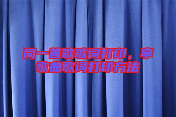 同一首歌歌詞打印，享歌曲歌詞打印方法