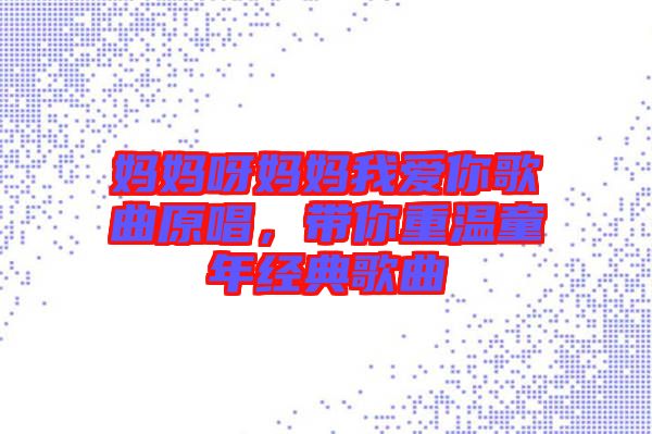 媽媽呀媽媽我愛(ài)你歌曲原唱，帶你重溫童年經(jīng)典歌曲