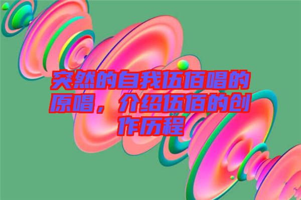 突然的自我伍佰唱的原唱，介紹伍佰的創(chuàng)作歷程