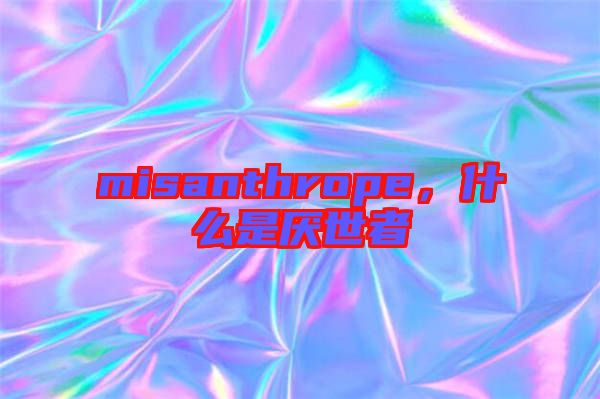 misanthrope，什么是厭世者