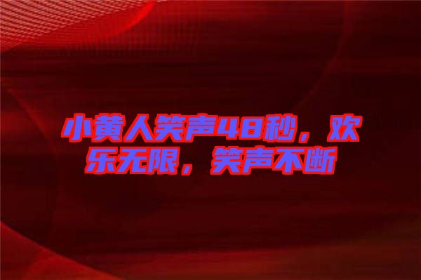 小黃人笑聲48秒，歡樂無限，笑聲不斷