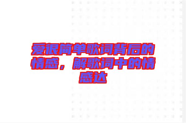 愛很簡單歌詞背后的情感，解歌詞中的情感達
