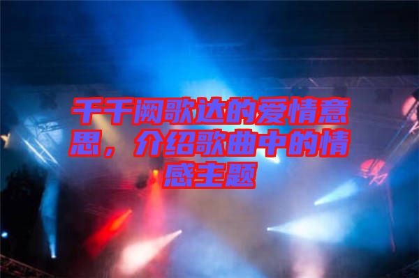 千千闕歌達的愛情意思，介紹歌曲中的情感主題