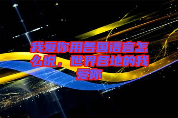 我愛你用各國語言怎么說，世界各地的我愛你