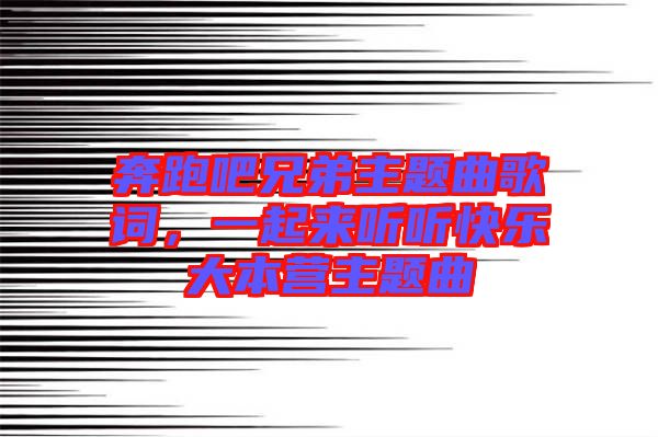 奔跑吧兄弟主題曲歌詞，一起來聽聽快樂大本營主題曲