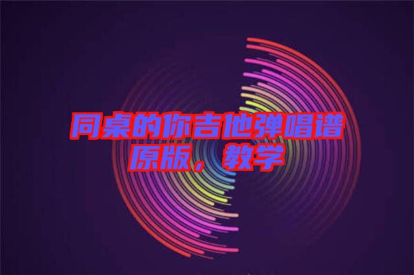 同桌的你吉他彈唱譜原版，教學(xué)