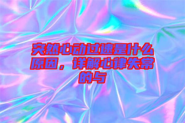 突然心動(dòng)過速是什么原因，詳解心律失常的與