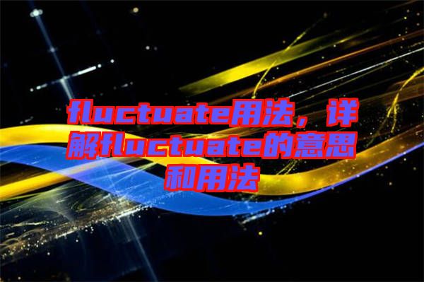 fluctuate用法，詳解fluctuate的意思和用法