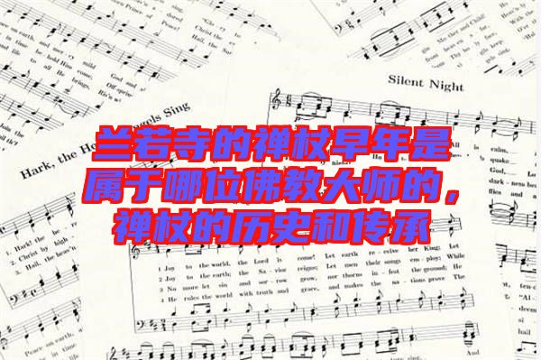 蘭若寺的禪杖早年是屬于哪位佛教大師的，禪杖的歷史和傳承