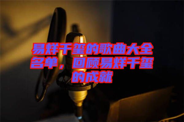 易烊千璽的歌曲大全名單，回顧易烊千璽的成就