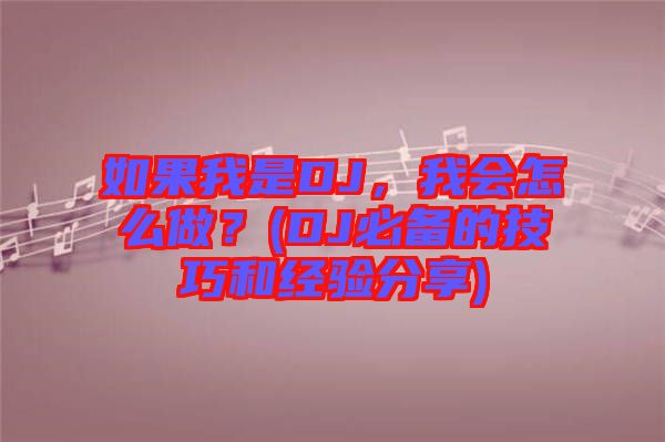 如果我是DJ，我會怎么做？(DJ必備的技巧和經(jīng)驗分享)