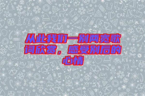 從此我們一別兩寬歌詞欣賞，感受別后的心情