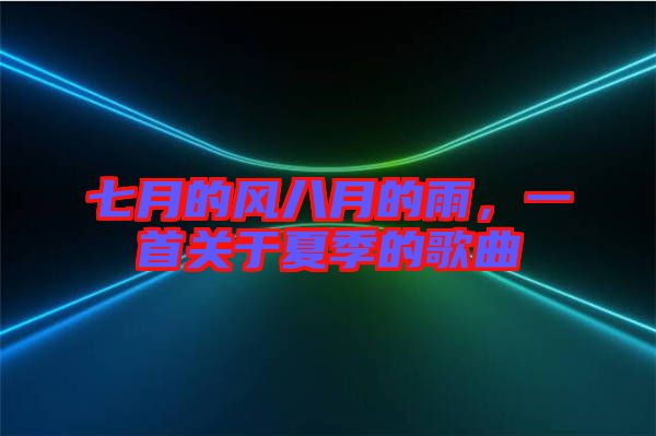 七月的風(fēng)八月的雨，一首關(guān)于夏季的歌曲