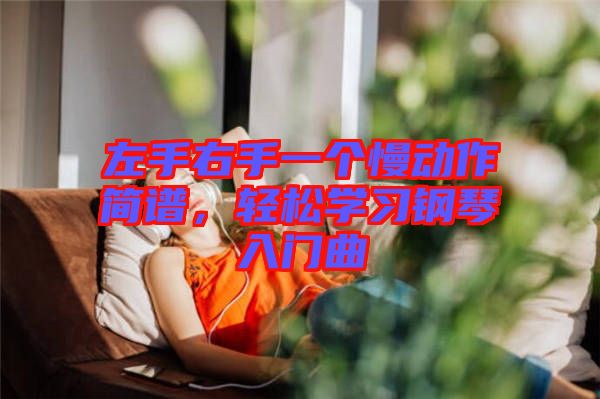 左手右手一個(gè)慢動(dòng)作簡(jiǎn)譜，輕松學(xué)習(xí)鋼琴入門(mén)曲