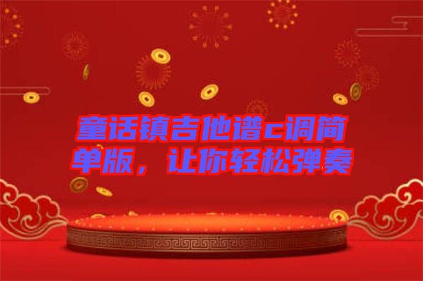 童話鎮(zhèn)吉他譜c調(diào)簡單版，讓你輕松彈奏