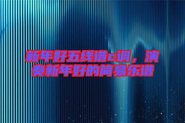 新年好五線譜c調(diào)，演奏新年好的簡易樂譜