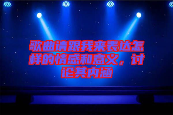 歌曲請(qǐng)跟我來(lái)表達(dá)怎樣的情感和意義，討論其內(nèi)涵