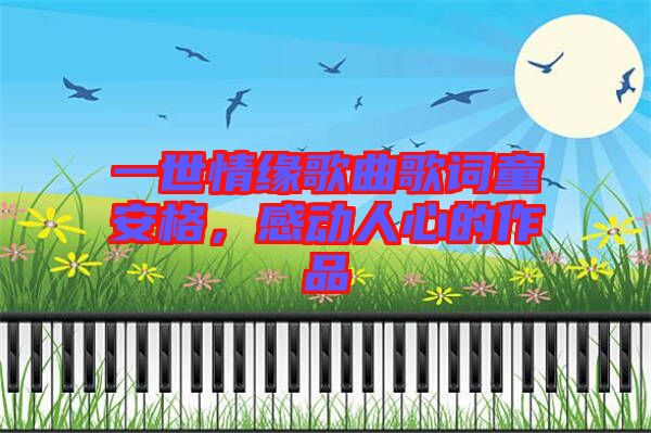一世情緣歌曲歌詞童安格，感動(dòng)人心的作品