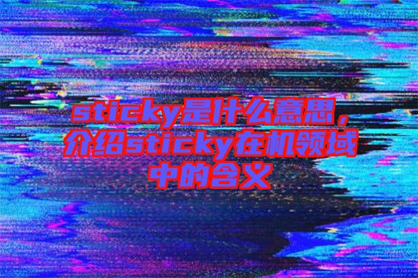 sticky是什么意思，介紹sticky在機領(lǐng)域中的含義