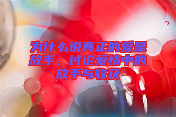 為什么說(shuō)真正的愛(ài)是放手，討論愛(ài)情中的放手與收獲