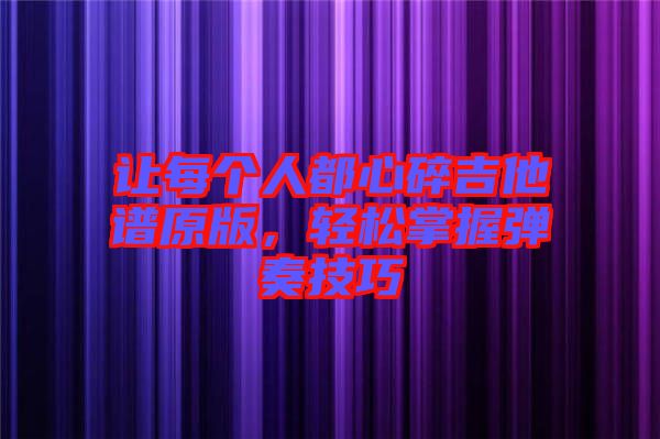 讓每個人都心碎吉他譜原版，輕松掌握彈奏技巧