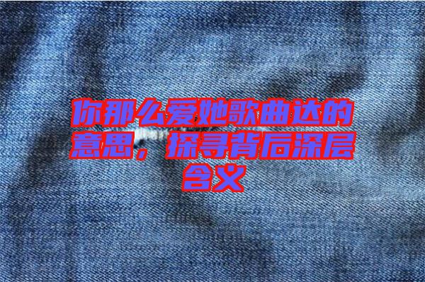 你那么愛她歌曲達的意思，探尋背后深層含義