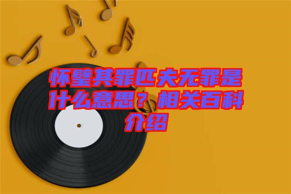 懷璧其罪匹夫無罪是什么意思？相關(guān)百科介紹