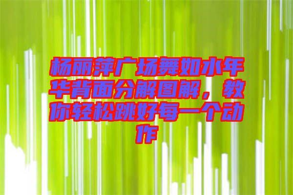 楊麗萍廣場(chǎng)舞如水年華背面分解圖解，教你輕松跳好每一個(gè)動(dòng)作