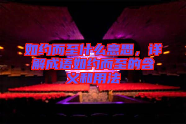 如約而至什么意思，詳解成語如約而至的含義和用法