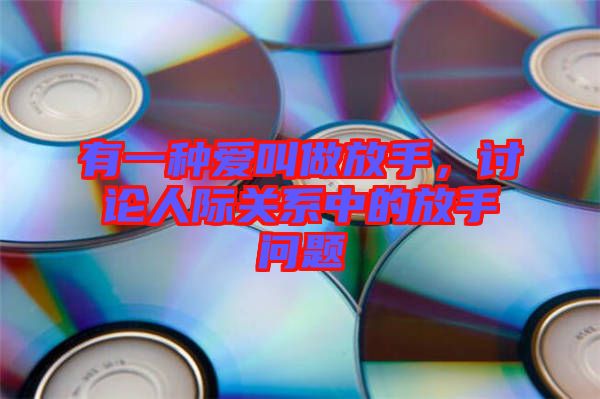 有一種愛叫做放手，討論人際關(guān)系中的放手問題