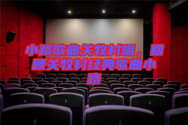 小路歌曲關(guān)牧村唱，回顧關(guān)牧村經(jīng)典歌曲小路