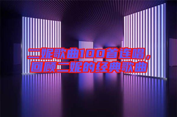 二妮歌曲100首連唱，回顧二妮的經(jīng)典歌曲