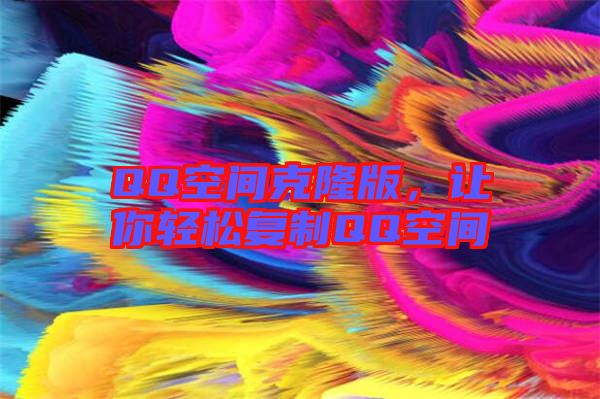 QQ空間克隆版，讓你輕松復(fù)制QQ空間