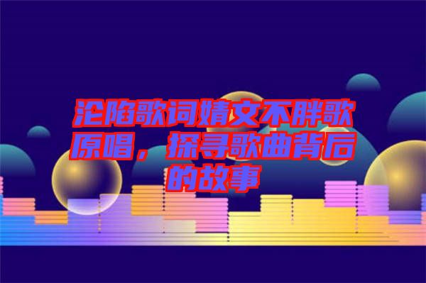 淪陷歌詞婧文不胖歌原唱，探尋歌曲背后的故事