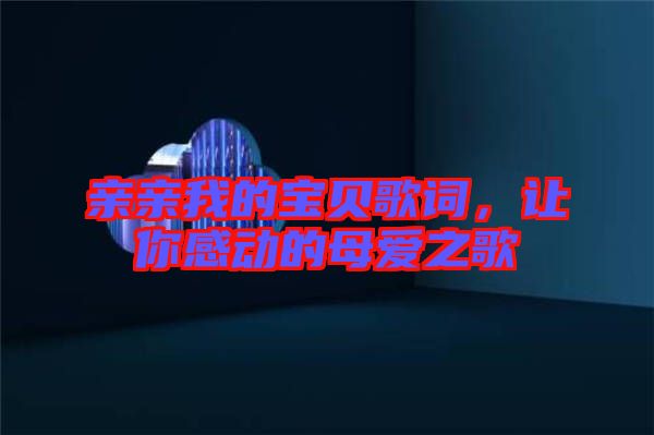 親親我的寶貝歌詞，讓你感動的母愛之歌