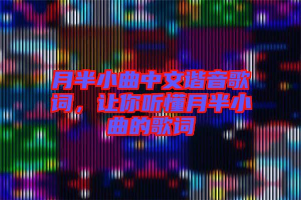 月半小曲中文諧音歌詞，讓你聽(tīng)懂月半小曲的歌詞