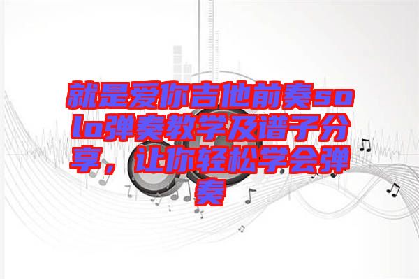 就是愛你吉他前奏solo彈奏教學(xué)及譜子分享，讓你輕松學(xué)會(huì)彈奏