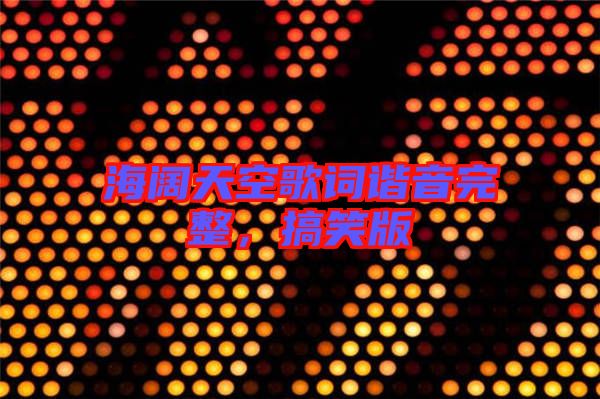 海闊天空歌詞諧音完整，搞笑版
