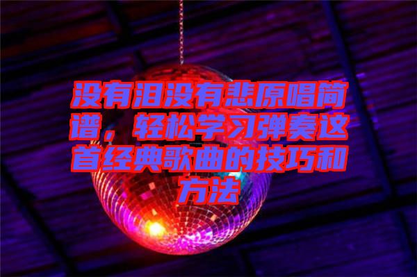 沒有淚沒有悲原唱簡譜，輕松學習彈奏這首經典歌曲的技巧和方法
