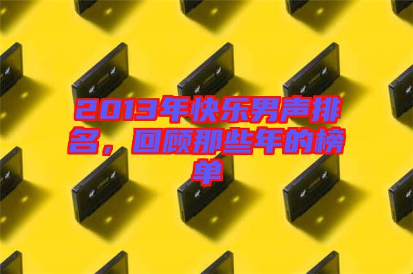 2013年快樂男聲排名，回顧那些年的榜單