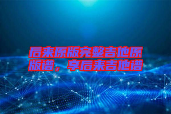 后來原版完整吉他原版譜，享后來吉他譜