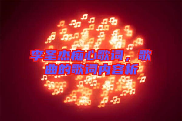 李圣杰癡心歌詞，歌曲的歌詞內(nèi)容析