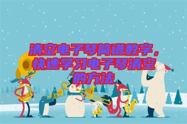 清空電子琴簡譜數(shù)字，快速學(xué)習(xí)電子琴清空的方法